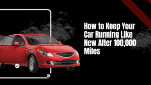 How to Keep Your Car Running Like New After 100,000 Miles