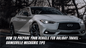 How to Prepare Your Vehicle for Holiday Travel -Gainesville Mechanic Tips