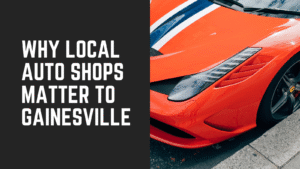 Why Supporting Local Auto Shops Helps the Gainesville Community